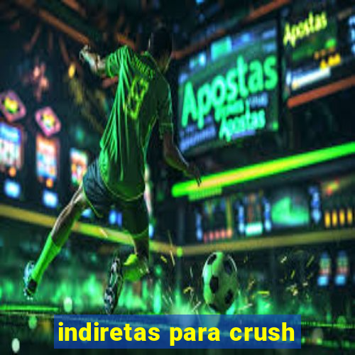 indiretas para crush